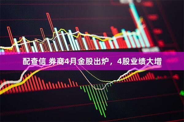 配查信 券商4月金股出炉，4股业绩大增