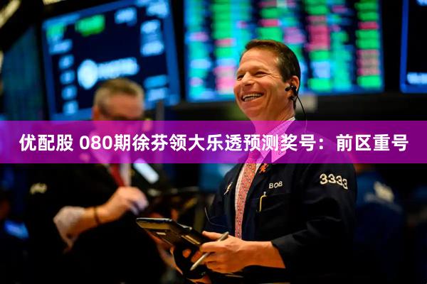 优配股 080期徐芬领大乐透预测奖号：前区重号